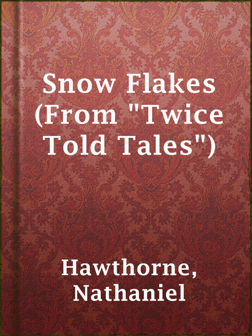 Title details for Snow Flakes (From "Twice Told Tales") by Nathaniel Hawthorne - Available